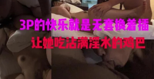 和朋友无套3P纹身小母狗，3P必须是无套换着插换着让她吃鸡巴才舒服